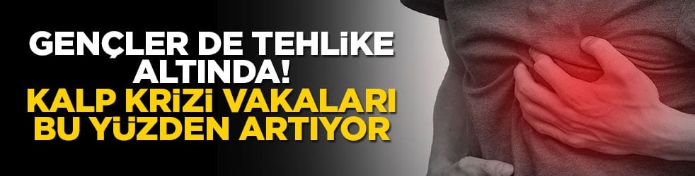 Gençler de tehlike altında! Kalp krizi vakaları bu yüzden artıyor