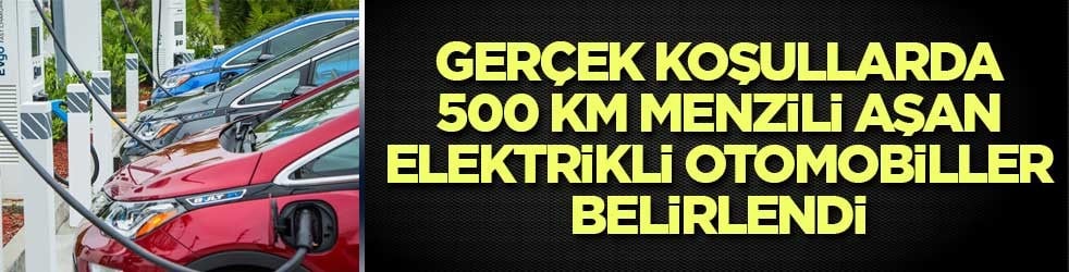 Gerçek koşullarda 500 km menzili aşan elektrikli otomobiller belirlendi