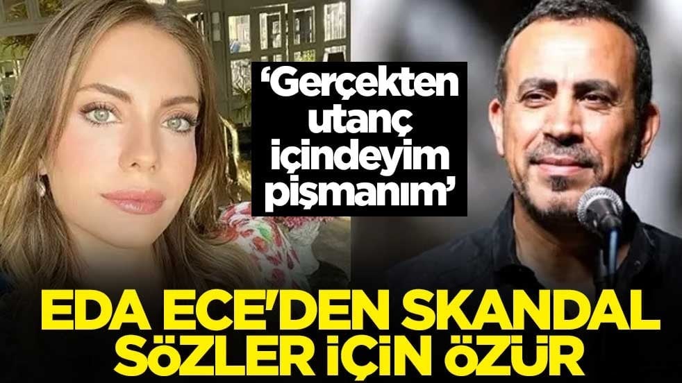 ‘Gerçekten utanç içindeyim, pişmanım’ Eda Ece'den skandal sözler için özür