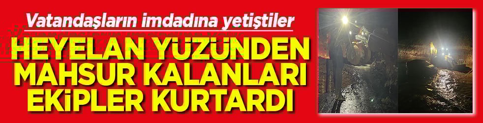 Gercüş’te heyelan yüzünden mahsur kalan vatandaşlar kurtarıldı