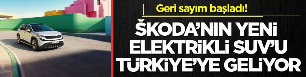 Geri sayım başladı! Škoda’nın yeni elektrikli SUV’u Türkiye’ye geliyor