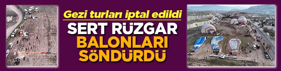 Gezi turları iptal edildi Set rüzgar balonları söndürdü