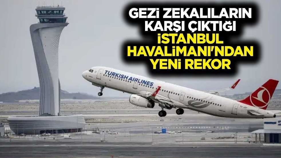 Gezi zekalıların karşı çıktığı İstanbul Havalimanı'ndan yeni rekor