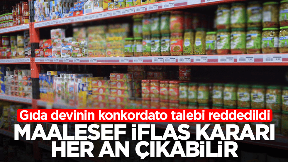 Gıda devinin konkordato talebi reddedildi! Malaesef iflas kararı her an çıkabilir