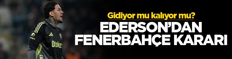 Gidiyor mu kalıyor mu? Ederson'dan Fenerbahçe kararı