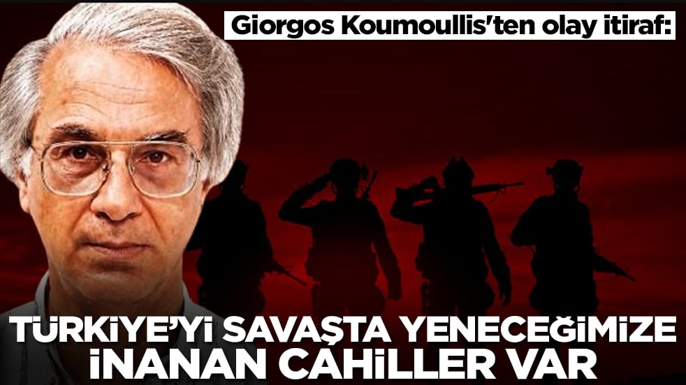 Giorgos Koumoullis'ten olay itiraf: Türkiye'yi savaşta yeneceğimize inanan cahiller var