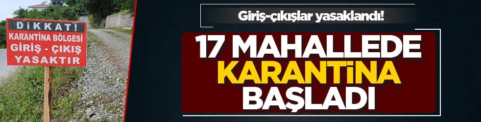 Giriş-çıkışlar yasaklandı! 17 mahallede karantina başladı