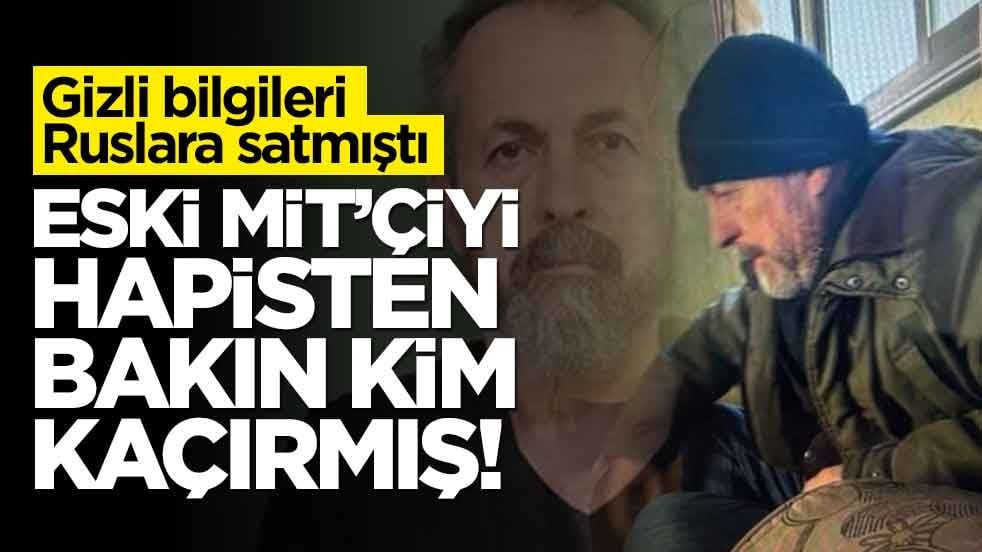 Gizli bilgileri Ruslara satmıştı! Eski MİT'çi hapisten bakın kim kaçırmış!