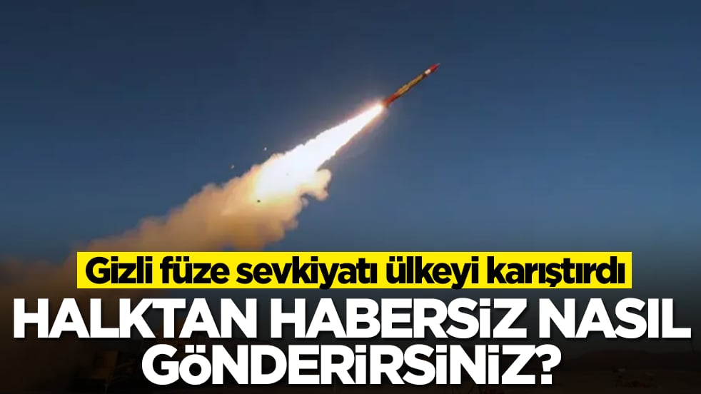 Gizli füze sevkiyatı ülkeyi karıştırdı: Halktan habersiz nasıl gönderirsiniz
