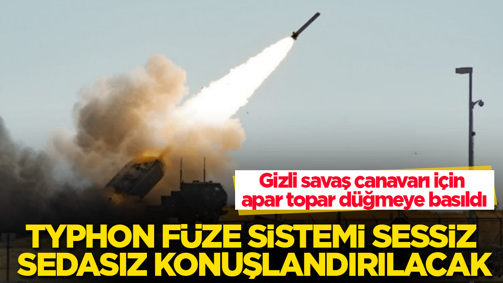 Gizli savaş canavarı için apar topar düğmeye basıldı! Typhon füze sistemi sessiz sedasız konuşlandırılacak