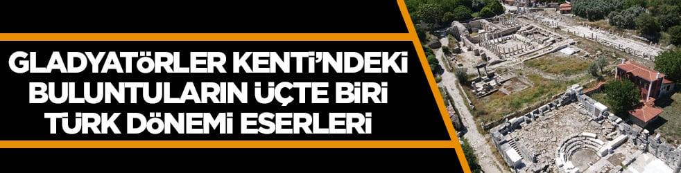 Gladyatörler Kenti’ndeki buluntuların üçte biri Türk dönemi eserleri