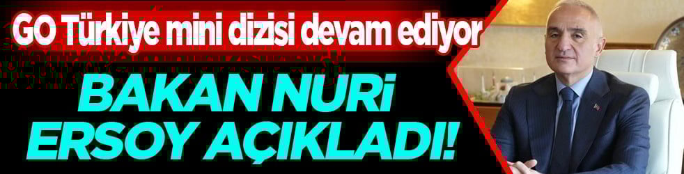 GO Türkiye mini dizisi devam ediyor... Kültür ve Turizm Bakanı Nuri Ersoy açıkladı!
