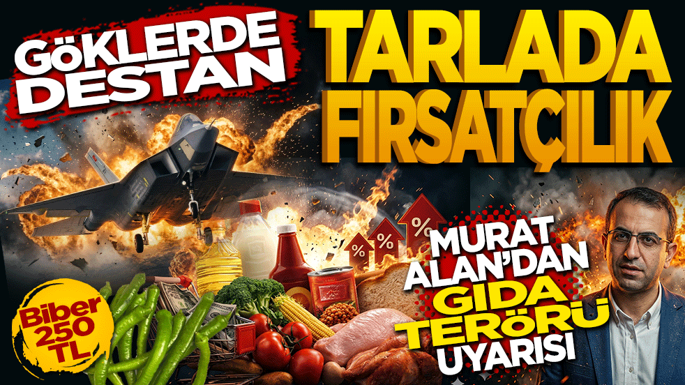 Göklerde Destan, Tarlada Fırsatçılık: Murat Alan’dan "Gıda Terörü" Uyarısı!