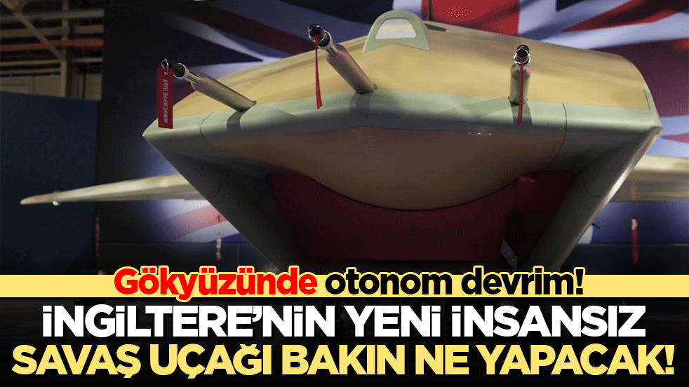 Gökyüzünde otonom devrim! İngiltere’nin yeni insansız savaş uçağı bakın ne yapacak!