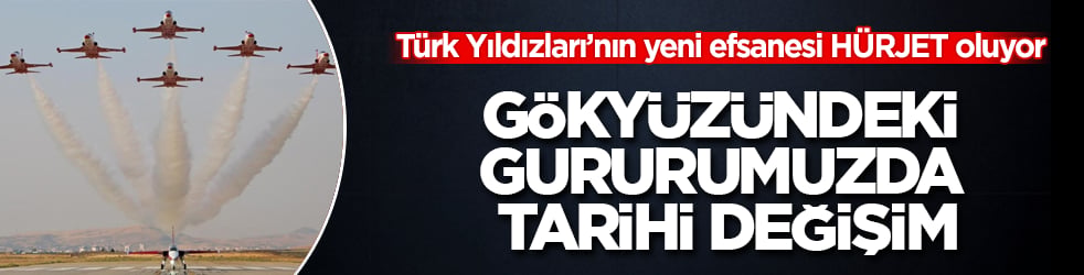 Gökyüzündeki gururumuzda tarihi değişim: Türk Yıldızları’nın yeni efsanesi HÜRJET oluyor