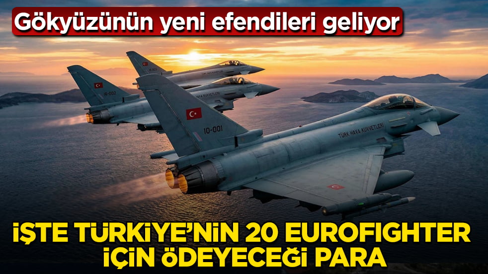 Gökyüzünün yeni efendileri geliyor! İşte Türkiye’nin 20 Eurofighter için ödeyeceği para