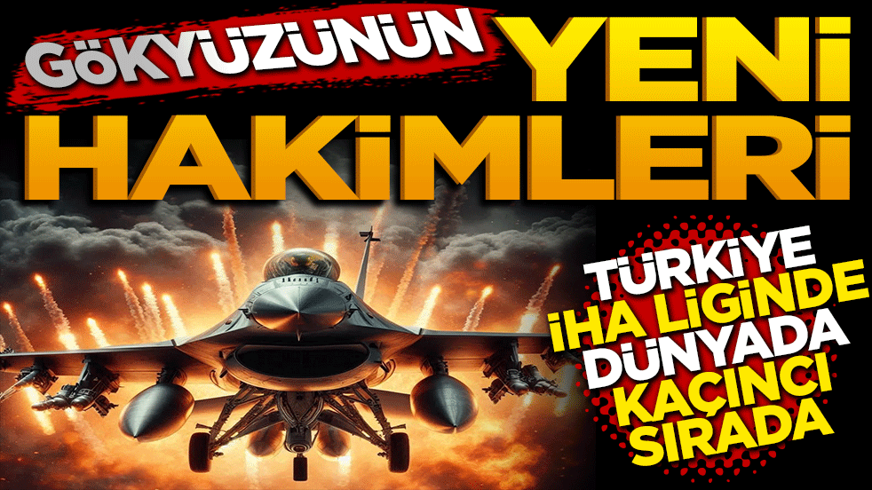 Gökyüzünün yeni hakimleri: Türkiye İHA liginde kaçıncı sırada?