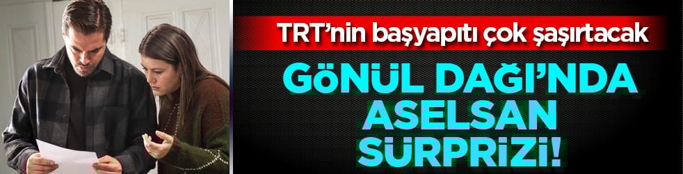 Gönül Dağı'nda Aselsan sürprizi damga vuracak! Flaş bölüm ekranseverleri mest edecek...
