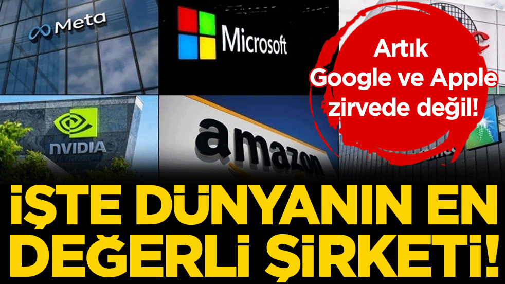 Google ve Apple tahtından indirildi: İşte dünyanın en değerli şirketi!
