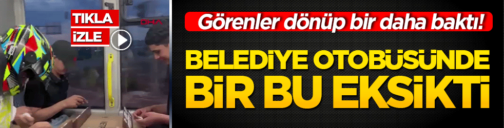 Görenler dönüp bir daha baktı! Belediye otobüsünde bir bu eksikti