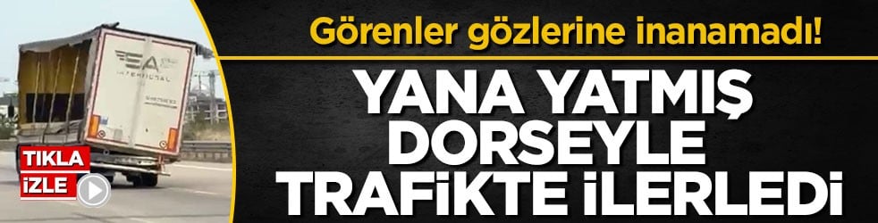 Görenler gözlerine inanamadı! Yana yatmış dorseyle trafikte ilerledi