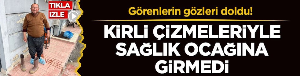Görenlerin gözleri doldu! Kirli çizmeleriyle sağlık ocağına girmedi