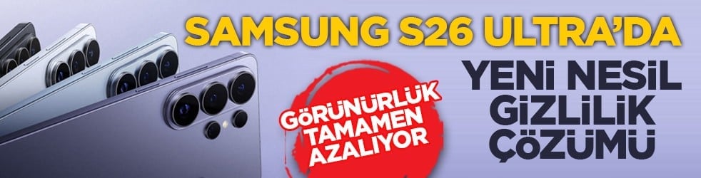 Görünürlük tamamen azalıyor: Samsung S26 Ultra’da yeni nesil gizlilik çözümü