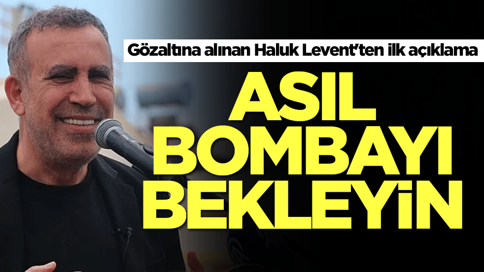 Gözaltına alınan Haluk Levent'ten ilk açıklama: Asıl bombayı bekleyin