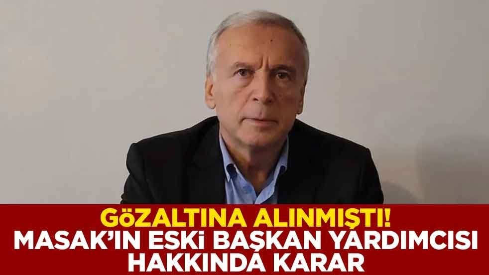 Gözaltına alınmıştı! MASAK’ın eski Başkan Yardımcısı hakkında karar