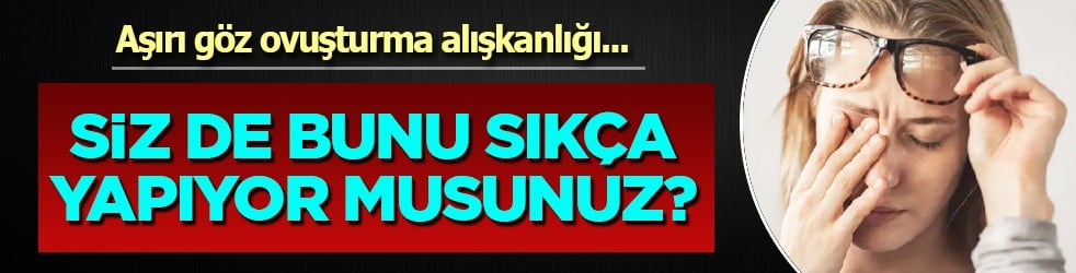 Gözlerinizi ovuştururken bir kez daha düşünün! Körlüğe davetiye çıkarıyor...