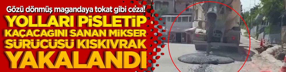 Gözü dönmüş magandaya tokat gibi ceza! Yolları pisletip kaçacağını sanan mikser sürücüsü kıskıvrak yakalandı!