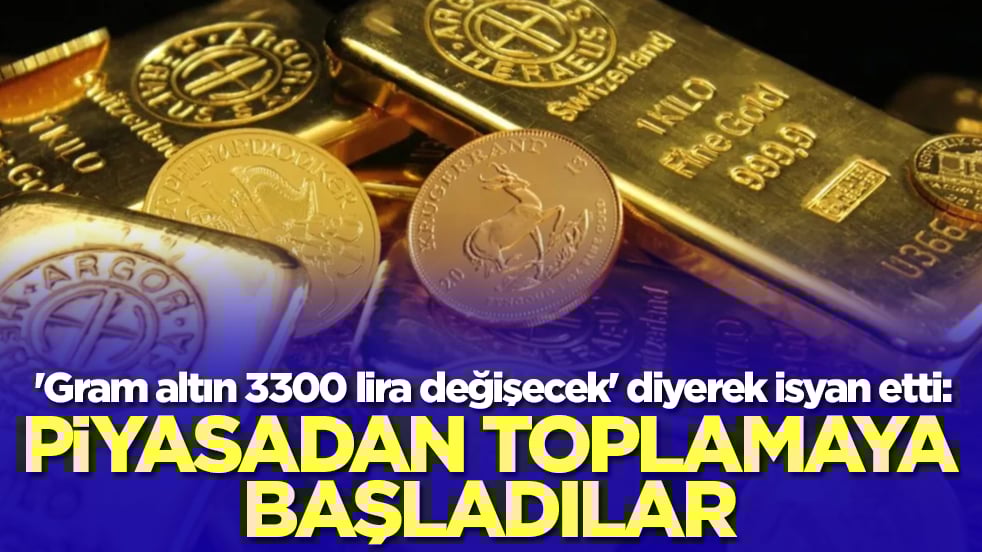'Gram altın 3300 lira değişecek' diyerek isyan etti: Piyasadan toplamaya başladılar