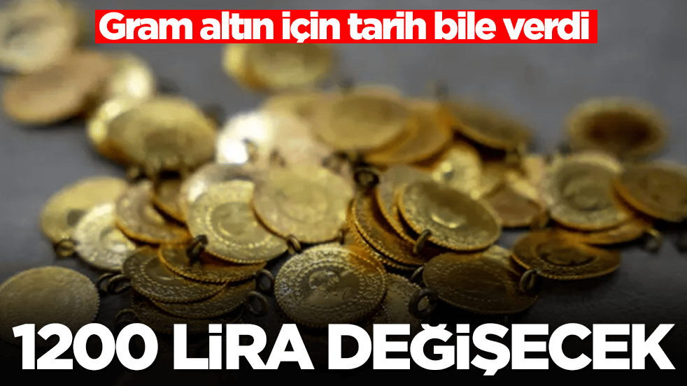 Gram altın için tarih bile verdi: 1200 lira değişecek