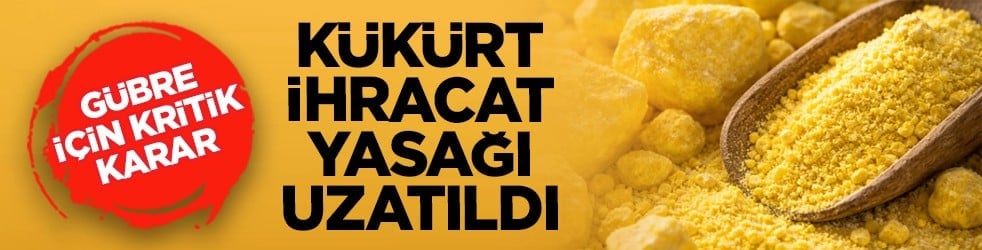 Gübre için kritik karar: Kükürt ihracat yasağı uzatıldı