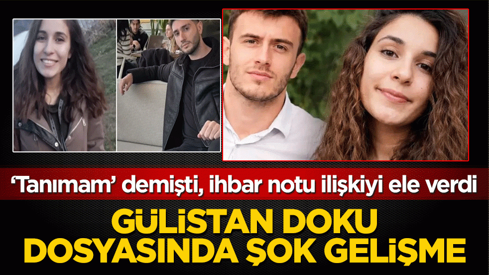 Gülistan Doku dosyasında şok gelişme: ‘Tanımam’ demişti, ihbar notu ilişkiyi ele verdi