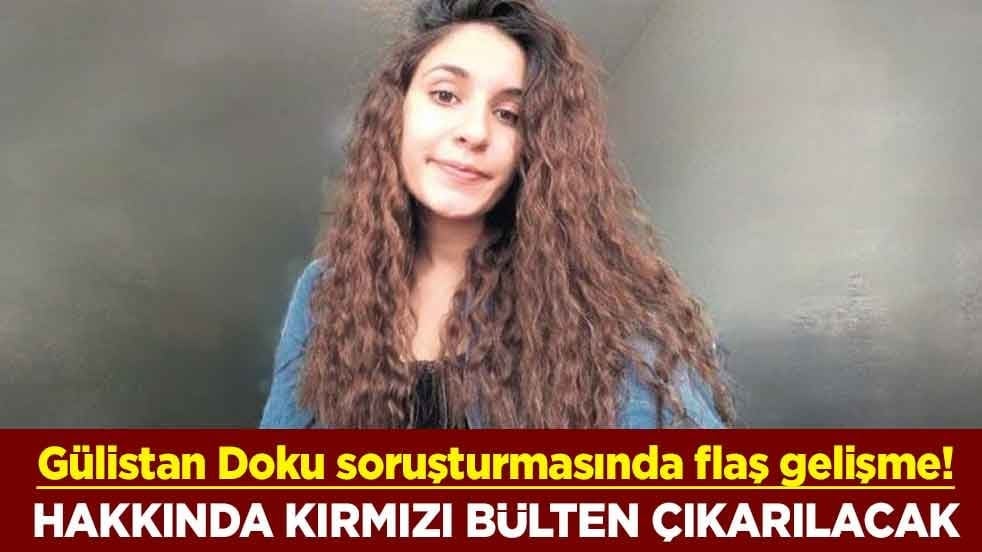 Gülistan Doku soruşturmasında flaş gelişme! Hakkında kırmızı bülten çıkarılacak