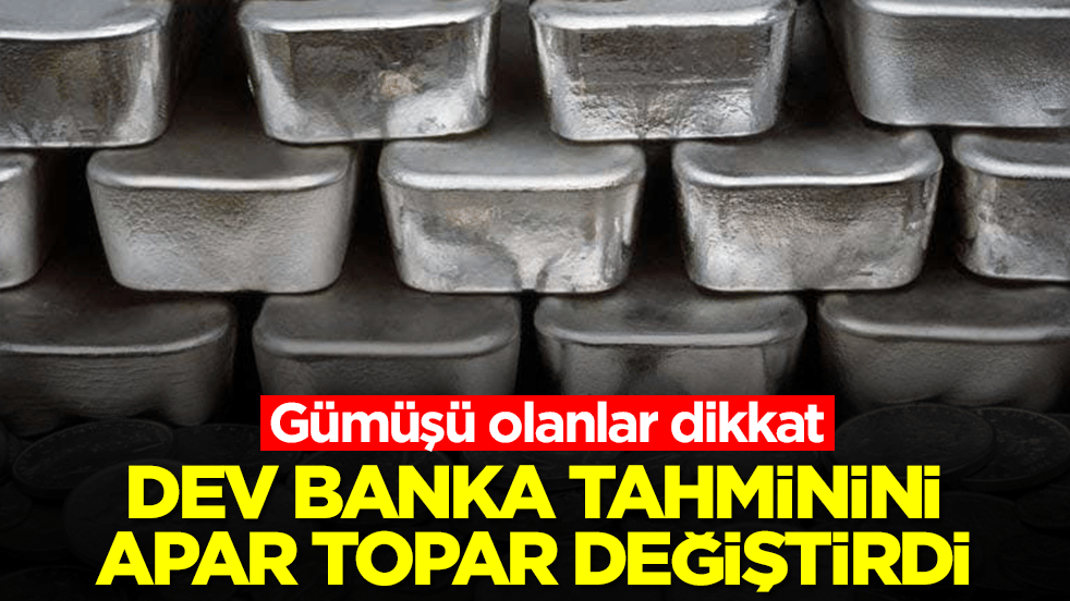 Gümüşü olanlar dikkat: Dev banka tahminini apar topar değiştirdi