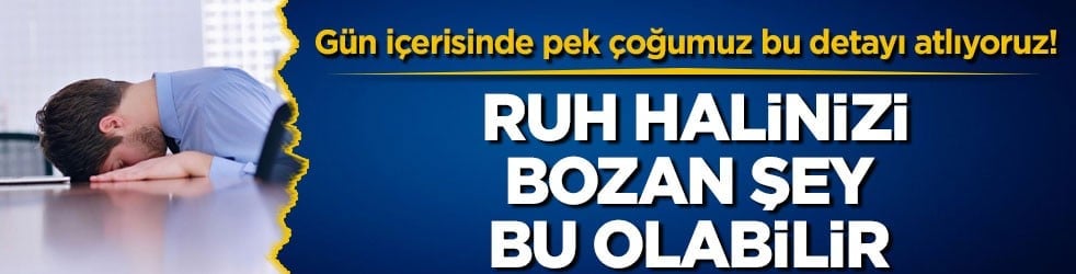 Gün içerisinde pek çoğumuz bu detayı atlıyoruz! Ruh halinizi bozan şey bu olabilir