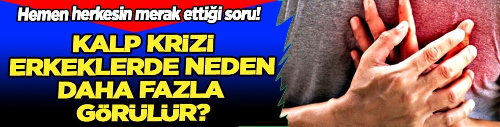 Gündeme oturacak detaylar: Kalp krizi erkeklerde neden daha fazla görülür?