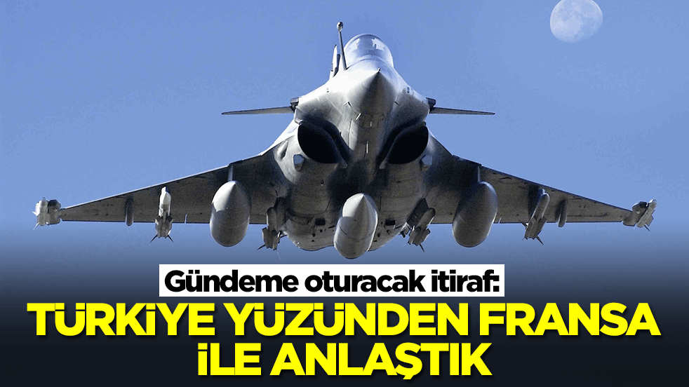 Gündeme oturacak itiraf: Türkiye yüzünden Fransa ile anlaştık