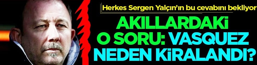 Gündeme oturan gelişme: Akıllardaki o soru: Devis Vasquez neden kiralandı?