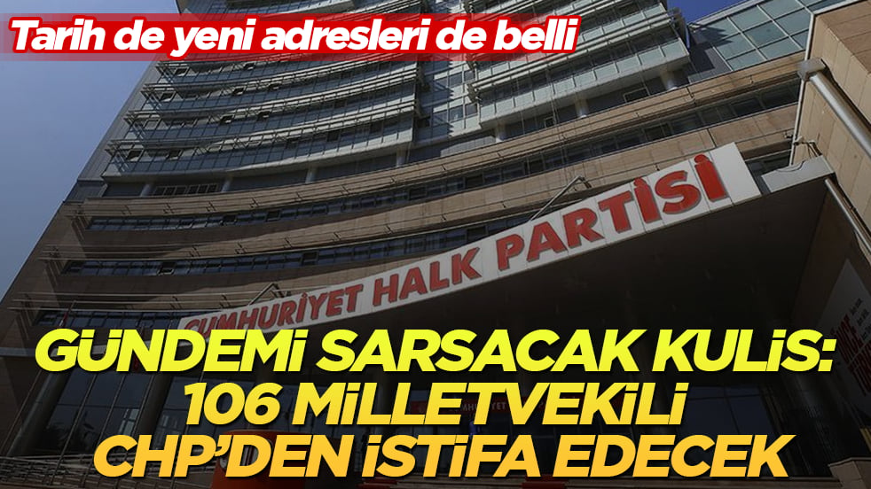 Gündemi sarsacak kulis: 106 milletvekili CHP’den istifa edecek! Tarih de yeni adresleri de belli
