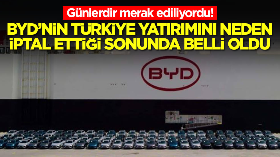 Günlerdir merak ediliyordu: Çinli BYD'nin Türkiye yatırımını neden iptal ettiği sonunda belli oldu