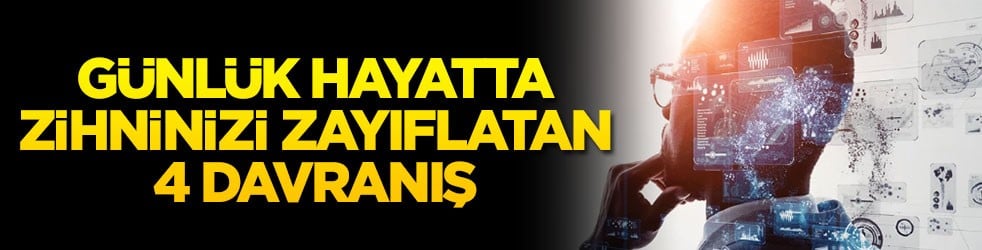 Günlük hayatta zihninizi zayıflatan 4 davranış