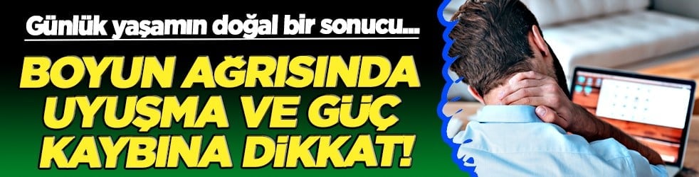 Günlük yaşamın doğal bir sonucu... Boyun ağrısında uyuşma ve güç kaybına dikkat!