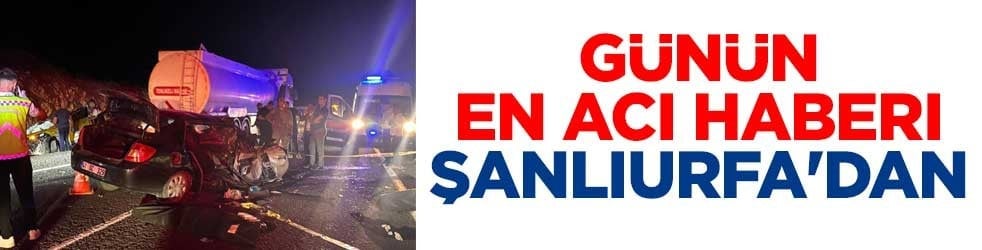 Günün en acı haberi Şanlıurfa'dan