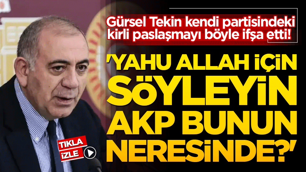 Gürsel Tekin kendi partisindeki kirli paslaşmayı böyle ifşa etti! 'Yahu Allah için söyleyin AKP bunun neresinde?'