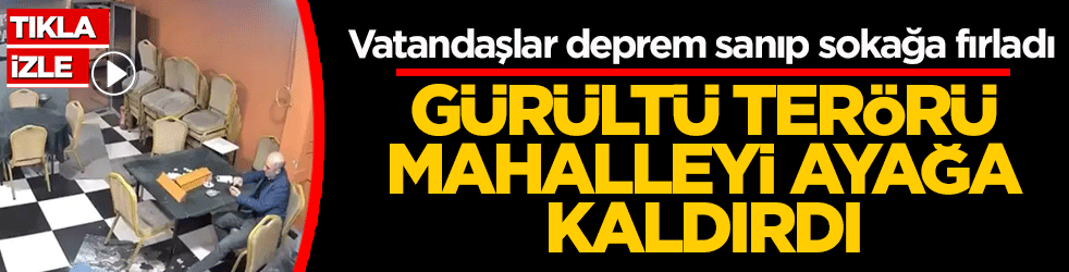 Gürültü terörü mahalleyi ayağa kaldırdı: Vatandaşlar deprem sanıp sokağa fırladı