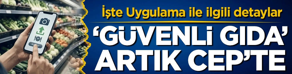 'Güvenli Gıda' artık cepte! İşte Uygulama ile ilgili detaylar!