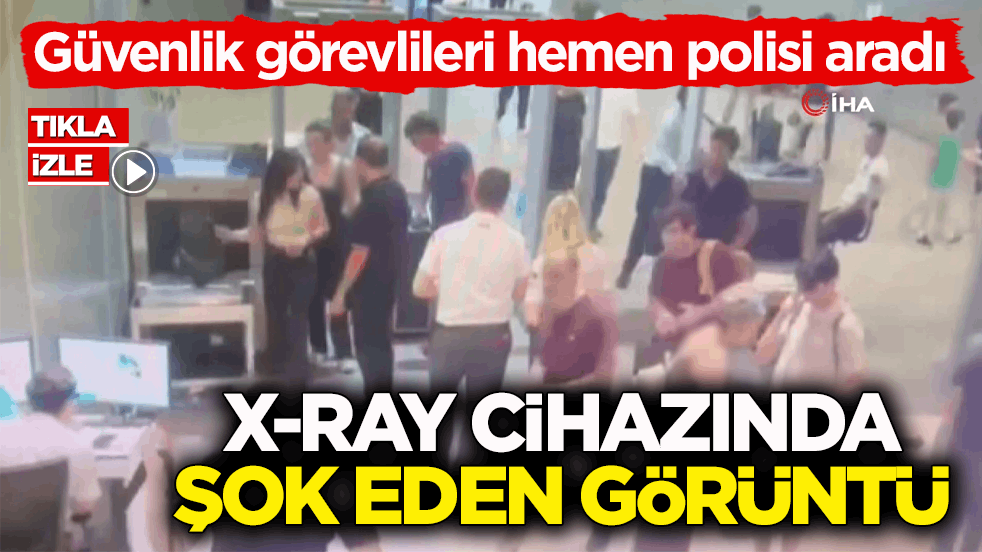 Güvenlik görevlileri hemen polisi aradı! X-Ray cihazında şok eden görüntü